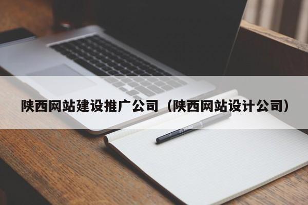 陕西网站建设推广公司(陕西网站设计公司)