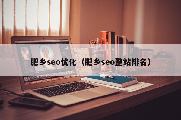 肥乡seo优化(肥乡seo整站排名)