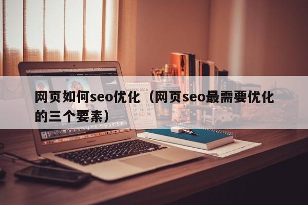 网页如何seo优化(网页seo最需要优化的三个要素)