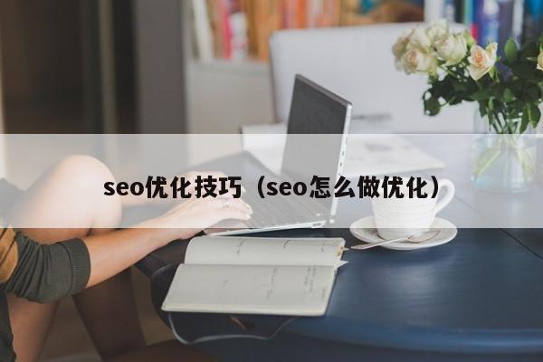 seo优化技巧(seo怎么做优化)