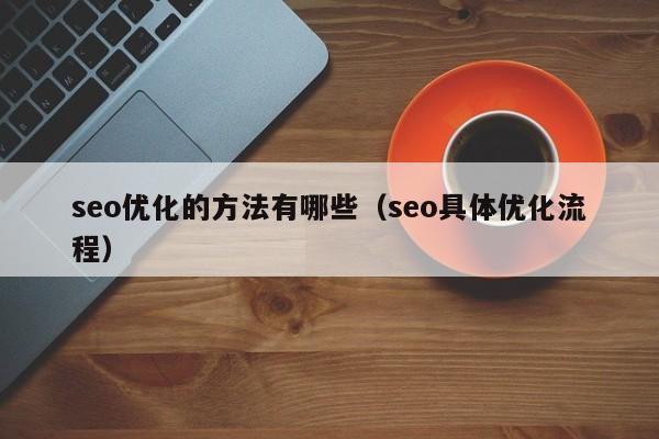 seo优化的方法有哪些(seo具体优化流程)
