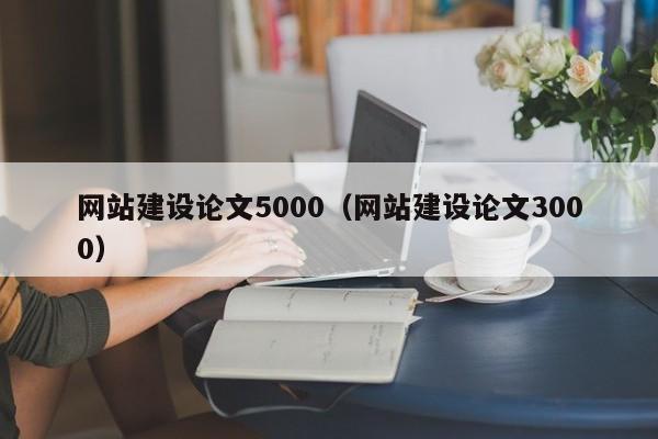 网站建设论文5000(网站建设论文3000)