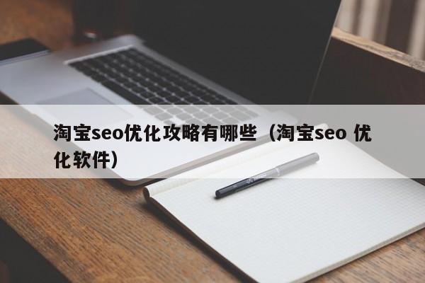 淘宝seo优化攻略有哪些(淘宝seo 优化软件)