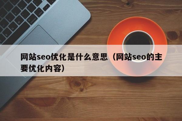 网站seo优化是什么意思(网站seo的主要优化内容)