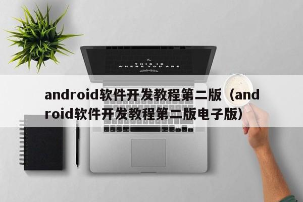 android软件开发教程第二版(android软件开发教程第二版电子版)