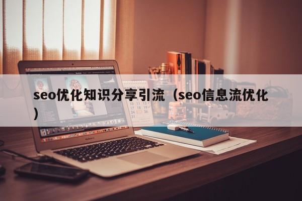 seo优化知识分享引流(seo信息流优化)