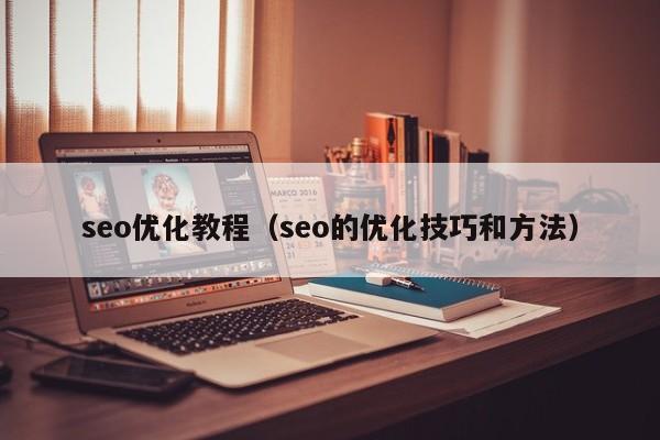 seo优化教程(seo的优化技巧和方法)